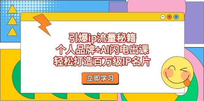 引爆ip流量秘籍，个人品牌+AI闪电出课，轻松打造百万级IP名片-乐码云集