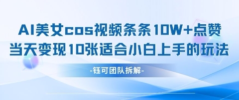 AI剑与美女cos视频，条条10W+点赞，当天变现多张，适合小白上手的好玩法-乐码云集
