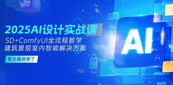 2025AI设计实战课，SD+ComfyUI全流程教学，建筑景观室内智能解决方案-乐码云集