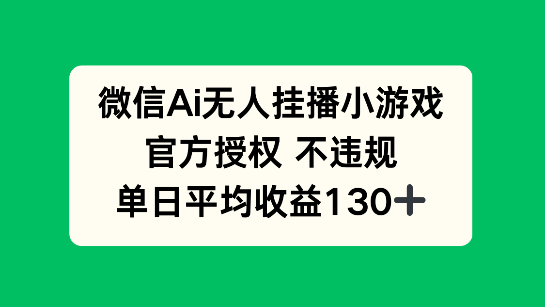 微信AI无人挂播小游戏，官方授权 不违规，单日收益130+-乐码云集