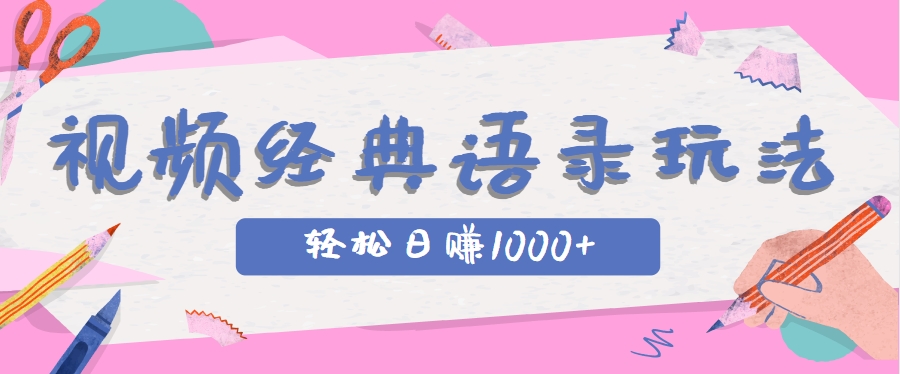 全网低估的短视频玩法，经典IP+语录，几分钟视频轻松日赚1000+-乐码云集