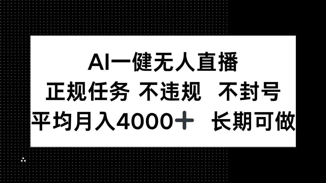 AI一键无人直播，正规任务 不违规 不封号，平均月入4000+ 长期可做-乐码云集