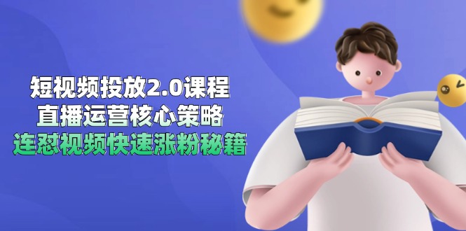 短视频投放2.0课程，直播运营核心策略，连怼视频快速涨粉秘籍-乐码云集