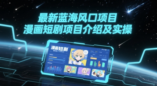 最新蓝海风口项目，漫画短剧项目介绍及实操-乐码云集