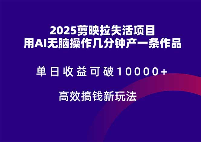 2025剪映拉失活项目，单日收益可破10000+，用AI无脑制作作品，高效搞…-乐码云集