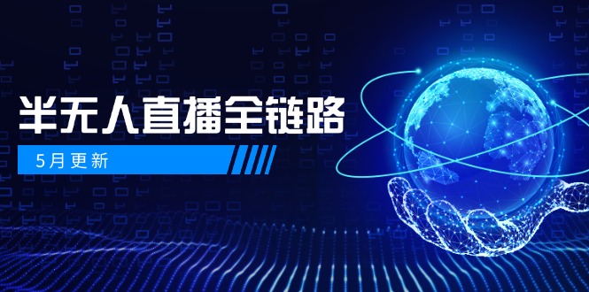 5月更新-半无人直播全链路：AI数字人+千川截流实战，女装选品与防违规…-乐码云集