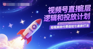 视频号直播底层逻辑和投放计划，短视频微付费撬短引最新打法-乐码云集