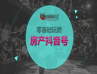 零基础玩转房产抖音号-抖音卖房教程-乐码云集