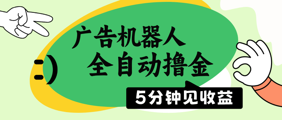 广告机器人全自动撸金，5分钟见收益，无需人工，单机日入500+-乐码云集