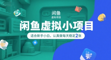 闲鱼虚拟小项目，操作简单，适合新手小白，认真做每天稳定2张-乐码云集