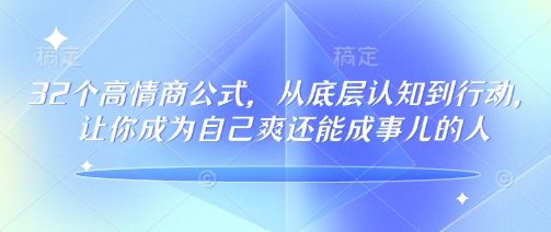 32个高情商公式，​从底层认知到行动，让你成为自己爽还能成事儿的人，133节完整版-乐码云集