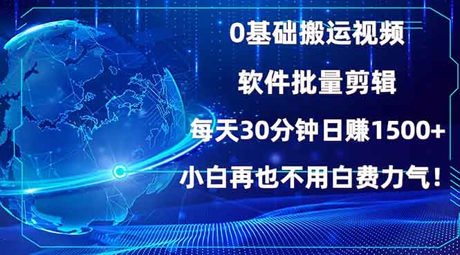 0基础搬运视频，批量剪辑，每天30分钟日赚1500+，小白再也不用白费…-乐码云集