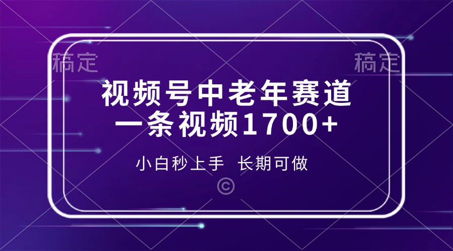 视频号中老年赛道，一条视频1700+，小白秒上手，长期可做-乐码云集