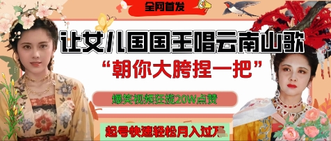 让女儿国国王开口唱云南山歌“朝你大胯捏一把”，爆笑视频狂揽点赞20W点赞，熟练后起号快轻松月入过W-乐码云集