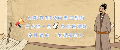 AI制作3D动画养生视频，三分钟一条，条条是爆款，变现简单(附提示词)-乐码云集