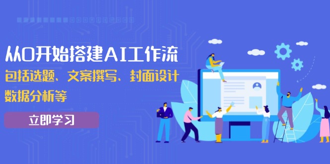 从0开始搭建AI工作流，包括选题、文案撰写、封面设计、数据分析等-乐码云集