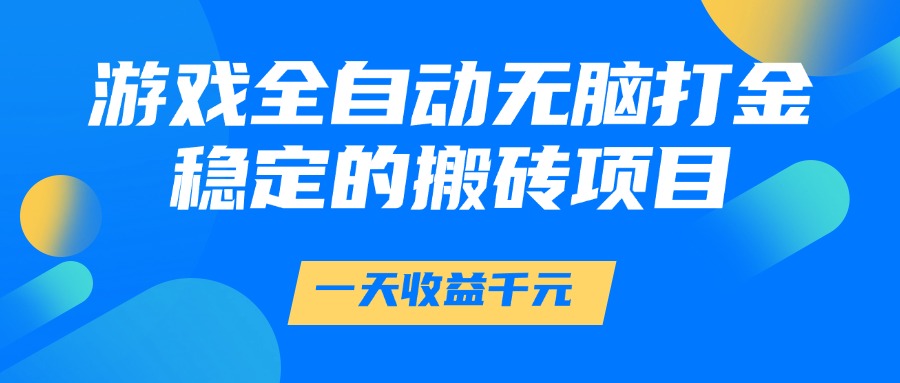 游戏全自动无脑打金，一天收益1000+，稳定的搬砖项目-乐码云集