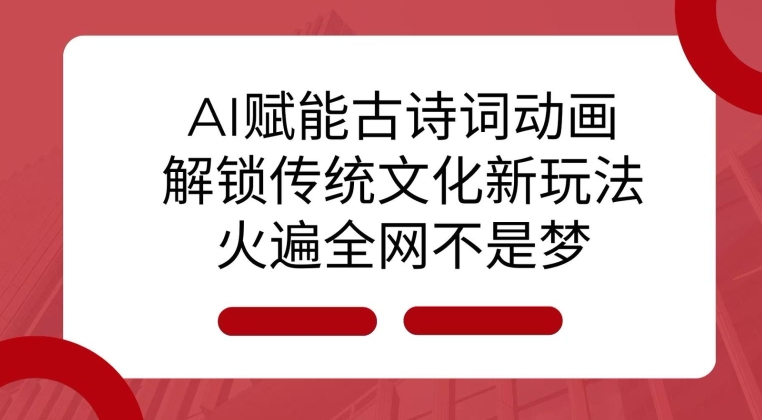 AI 赋能古诗词动画：解锁传统文化新玩法，火遍全网不是梦!-乐码云集