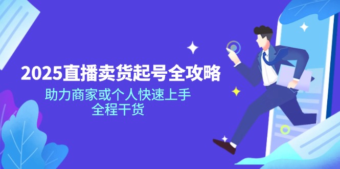 2025直播卖货起号全攻略，助力商家或个人快速上手，全程干货-乐码云集