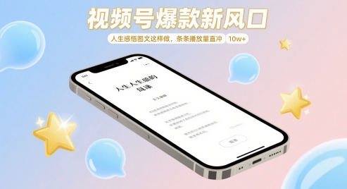 视频号爆款新风口，人生感悟图文这样做，条条播放量直冲 10w+-乐码云集