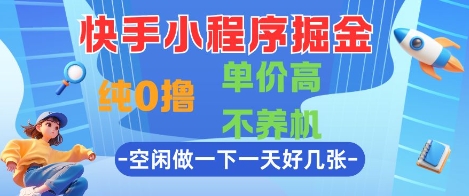 快手小程序掘金，纯0撸，单价高不养机 利用空闲时间做一做，一天好几张【揭秘】-乐码云集