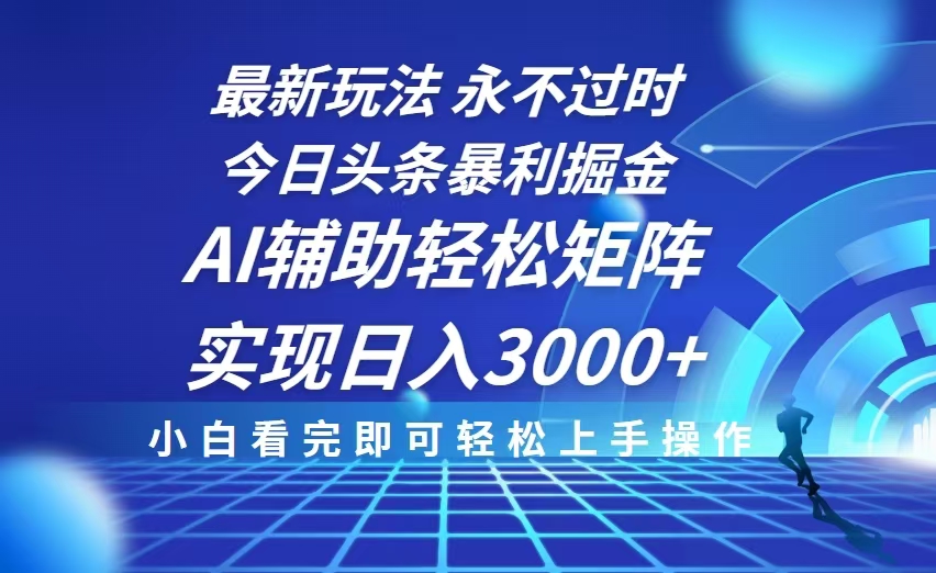 今日头条最新暴利掘金玩法，思路简单，AI辅助，复制粘贴轻松矩阵日入3000+-乐码云集