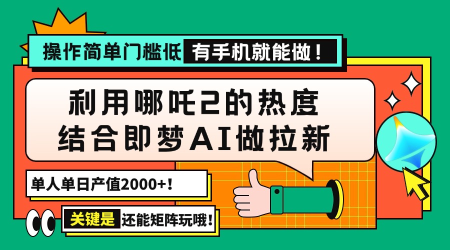 用哪吒2热度结合即梦AI做拉新，单日产值2000+，操作简单门槛低，有手机…-乐码云集