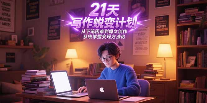 21天写作蜕变计划，从下笔困难到爆文创作，系统掌握变现方法论-乐码云集