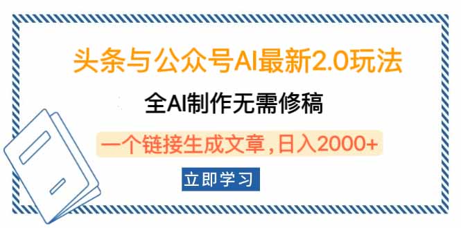 头条与公众号AI最新2.0玩法，全AI制作无需人工修稿，一个标题生成文章…-乐码云集