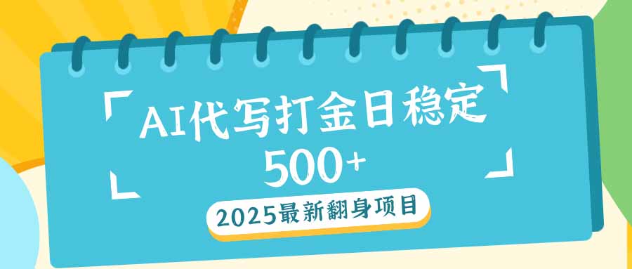 2025最新AI打金代写日稳定500+：2025最新翻身项目-乐码云集