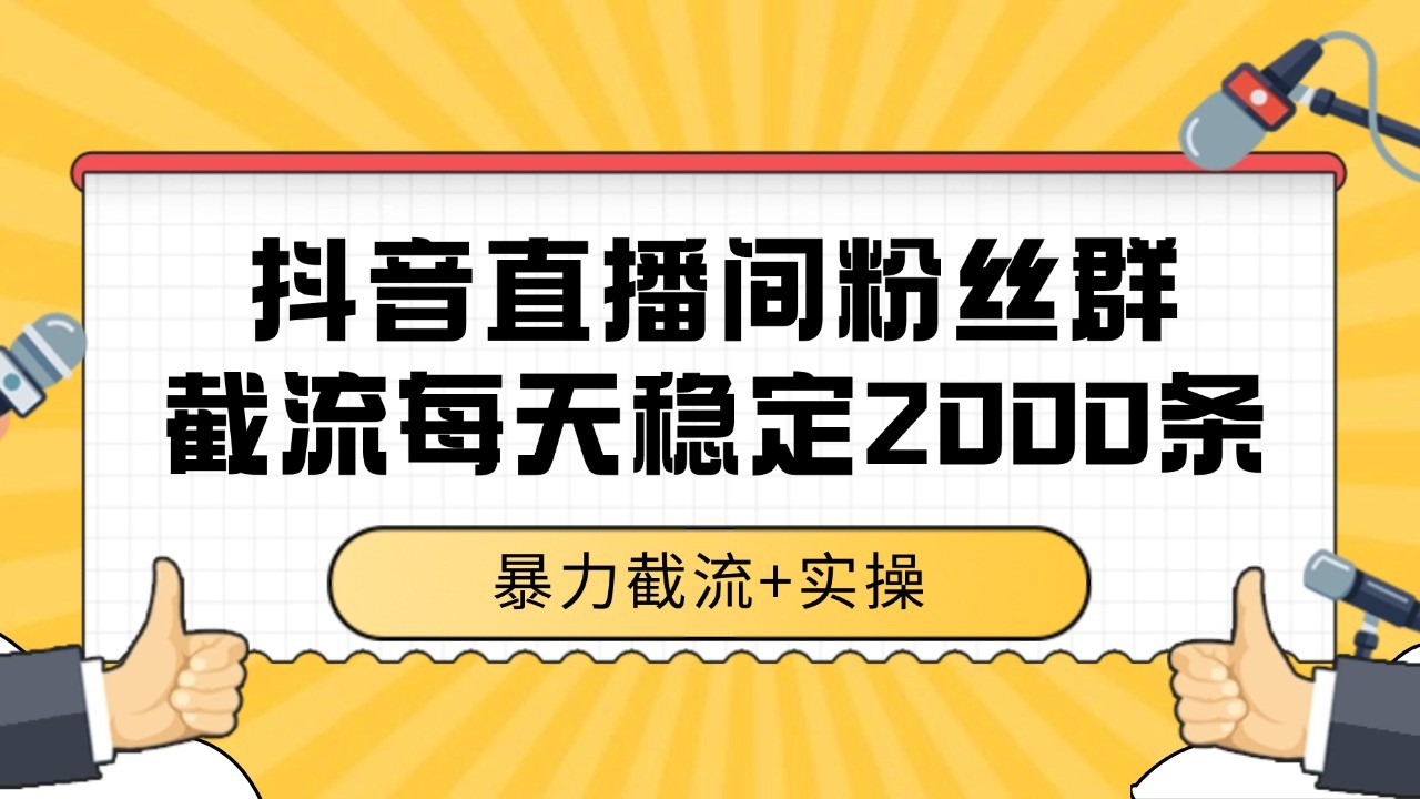 抖音直播间粉丝群截流，稳定采集数据全行业通用 2000+数据一天-乐码云集