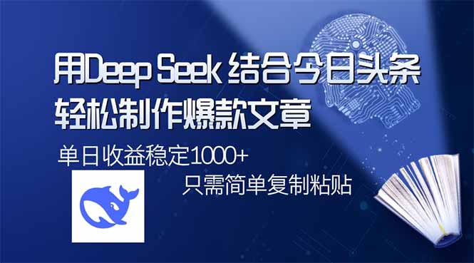 用DeepSeek结合今日头条,轻松制作爆款文章,单日稳定1000+,只需简单...