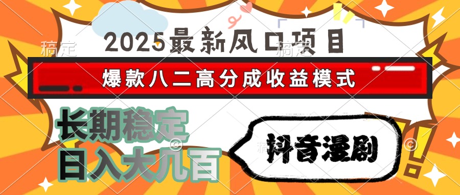 2025最新风口项目 抖音漫剧 爆款八二高分成收益模式 长期稳定日入大几百-乐码云集
