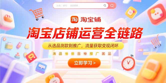淘宝店铺运营全链路，从选品测款到推广，流量获取变现闭环-乐码云集