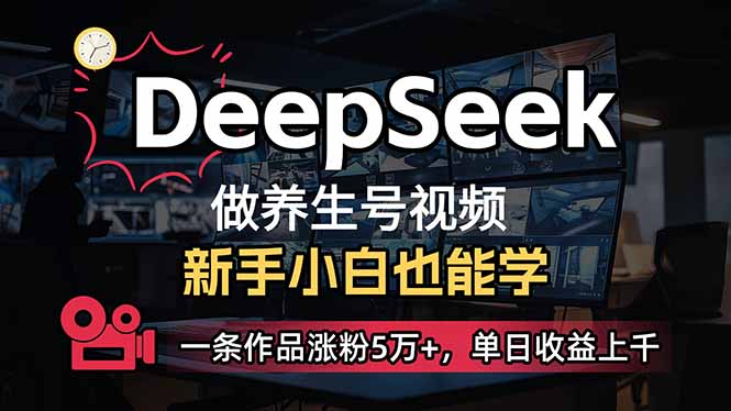 小白用DeepSeek做养生号，一条作品涨粉5万+，单日收益上千-乐码云集