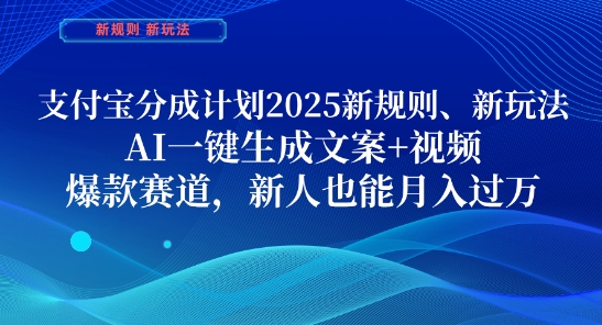 支付宝分成计划，2025新规则新玩法AI一键生成文案+视频，爆款赛道，新人也能月入过1W【揭秘】-乐码云集