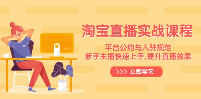 淘宝直播实战课程，平台公约与入驻规范，新手主播快速上手, 提升直播效果-乐码云集