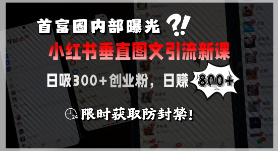 首富圈内部曝光小红书垂直图文引流新课，日吸300+创业粉，日入8张+，限时获取防封禁-乐码云集