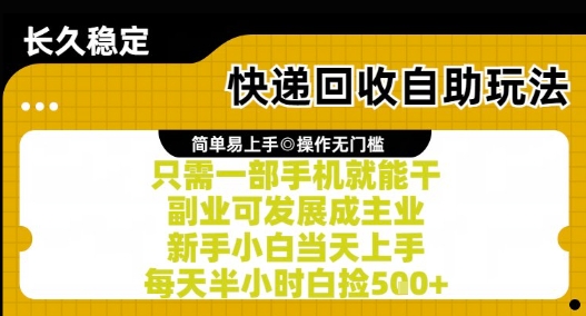 快递回收自助玩法，亲测只需一部手机就能干，新手小白当天上手，每天半小时白捡5张+【揭秘】-乐码云集