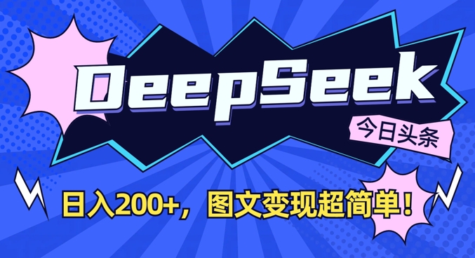 DeepSeek做今日头条图文，每天收益2张，图文变现超简单-乐码云集