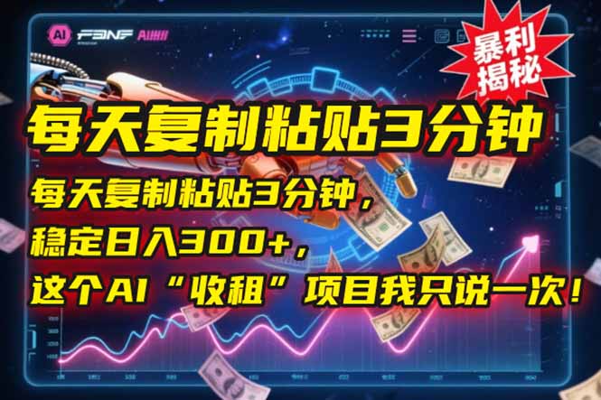 每天复制粘贴3分钟，稳定日入300+，这个AI“收租”项目我只说一次！-乐码云集