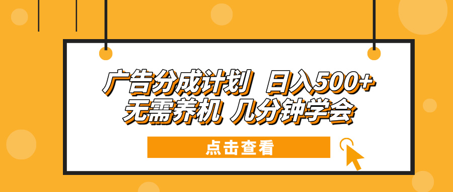 广告分成计划 日入500+ 无需养机 几分钟学会-乐码云集