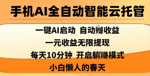 手机AI全自动智能云托管，一键AI启动，AI自动撸收益，支持1元无限体现，每天10分钟，小白懒人的春天【揭秘】-乐码云集