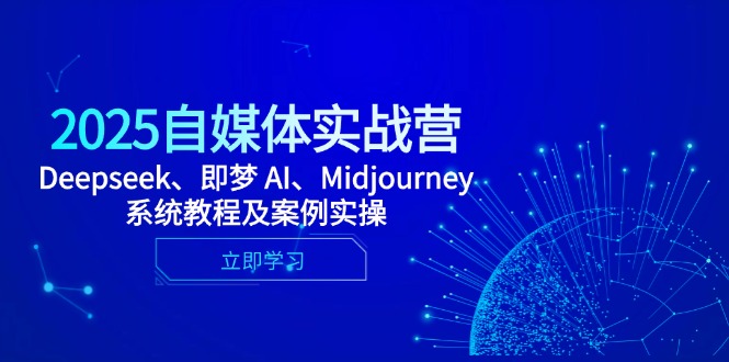 2025自媒体实战营，Deepseek、即梦 AI、Midjourney系统教程及案例实操-乐码云集