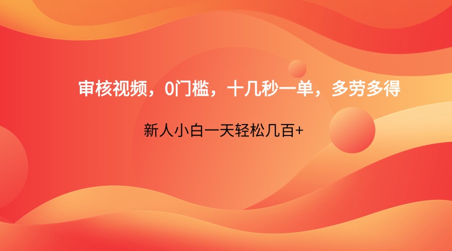审核视频，0门槛，十几秒一单，多劳多得，新人小白一天轻松几百+-乐码云集