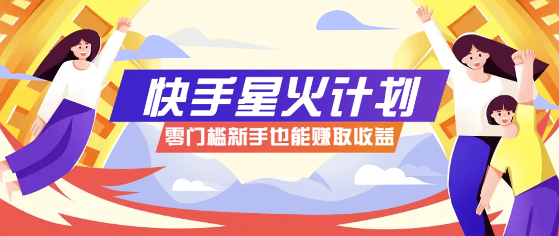 快手星火计划,零门槛、零粉丝也能参与,而且收益可观,一条视频爆赚7000+!-乐码云集