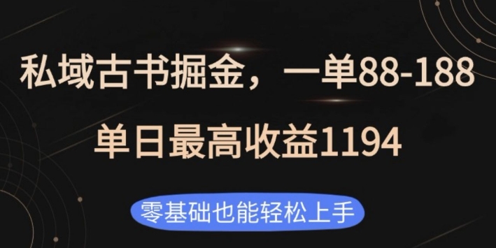 私域古书掘金项目，1单88-188，单日最高收益1194，零基础也能轻松上手【揭秘】-乐码云集