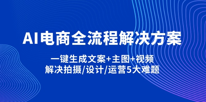 AI电商全流程解决方案,一键生成文案+主图+视频,解决拍摄/设计/运营5大难题-乐码云集