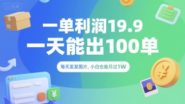 一单利润19.9 一天能出100单，每天发发图片，小白也能月入过1W【揭秘】-乐码云集