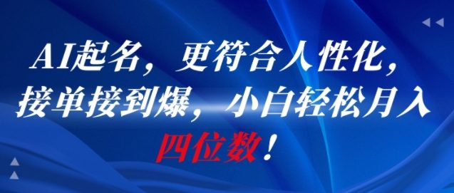 AI一键起名，更符合人性化，接单接到爆，小白轻松月入四位数!-乐码云集